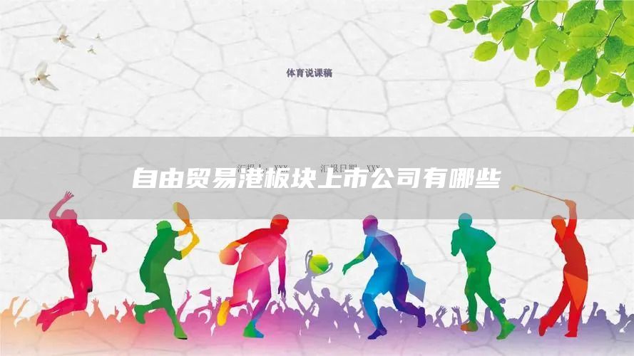 自由贸易港板块上市公司有哪些(图1)