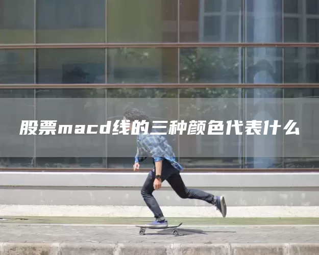 股票macd线的三种颜色代表什么(图1)