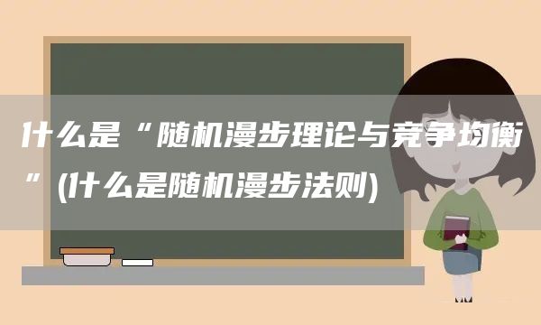 什么是“随机漫步理论与竞争均衡”(什么是随机漫步法则)(图1)