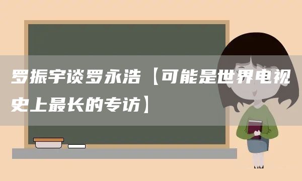 罗振宇谈罗永浩【可能是世界电视史上最长的专访】(图1)