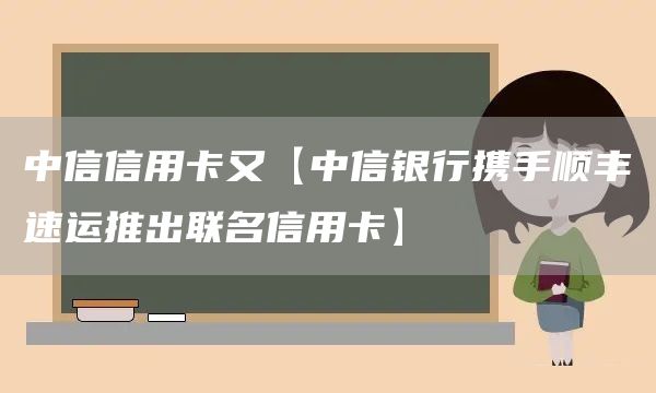 中信信用卡又【中信银行携手顺丰速运推出联名信用卡】(图1)