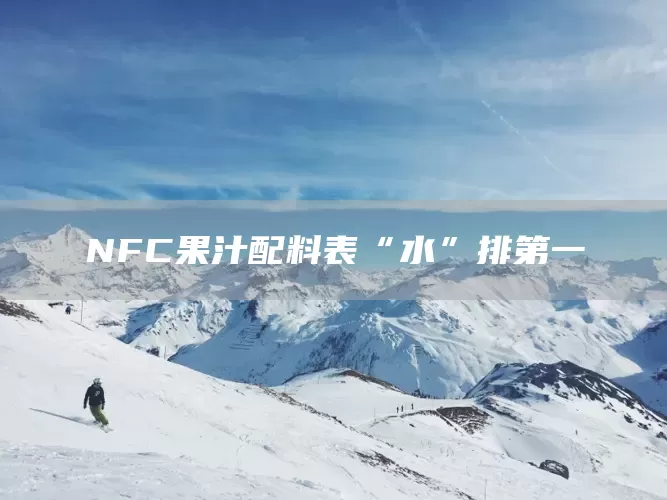 NFC果汁配料表“水”排第一(图1) NFC果汁配料表“水”排第一(图1)