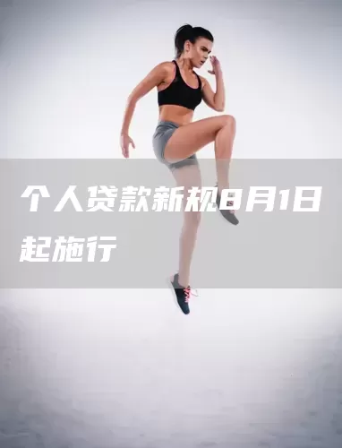 个人贷款新规8月1日起施行(图1)